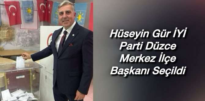Hüseyin Gür, İYİ Parti Düzce Merkez İlçe Başkanı Seçildi